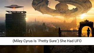 [Miley Cyrus Is `Pretty Sure]` She has Had a UFO Experience