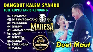 DANGDUT KALEM SYAHDU || MAHESA MUSIC TERBARU 2024 || FULL KOPLO FARIS KENDANG