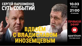 085. ”СУТЬ СОБЫТИЙ" 10.03.2023, 21-00. ВДВОЕМ С ВЛАДИСЛАВОМ ИНОЗЕМЦЕВЫМ. СНОВА ПАРНЫЙ СТРИМ