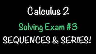 Calculus 2: Solving Exam 3 | All things SEQUENCES AND SERIES!!! | Math with Professor V