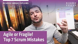 Agile or Fragile  Top 7 Scrum Mistakes with Ricardo Vargas