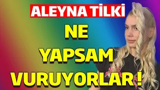 Aleyna Tilki Bana Başlangıçtan Beri Vuruyorlar