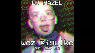 DJ HAZEL - WEZ PIGULKE (GMCL TRAP RMX)