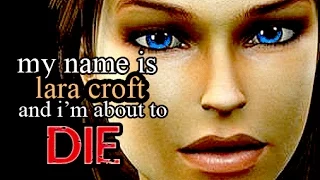 ~ "My name is Lara Croft, and i'm about to die" ~