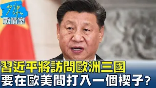 習近平將訪問歐洲三國 要在歐洲和美國間打入一個楔子  少康戰情室 20240430