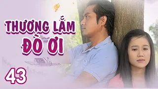 [Phim Việt Nam] THƯƠNG LẮM ĐÒ ƠI | Tập 43 | Phim Tâm Lý Tình Cảm Hay Nhất 2023