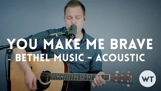 You Make Me Brave - Bethel Music - acoustic with chords