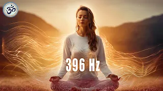 396 Hz Destroy Unconscious Blockages and Negativity, Healing Frequency, Let Go of Fear Guilt Regret