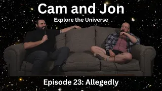 Cam and Jon Explore The Universe Ep 23 Allegedly