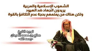 الشعوب الإسلامية يريدون الجهاد ضد اليهود ولكن هناك من يمنعهم بحجة عدم التكافؤ بالقوة/ توجيه اللحيدان