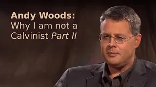 Andy Woods - Why I am not a Calvinist: Part II