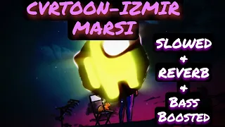 CVRTOON-Izmir Marsi | Slowed💓|⚡️REVERB⚡️| Bass Boosted🎧💥