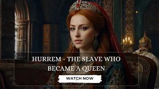 Hurrem: The Slave Who Became a Queen