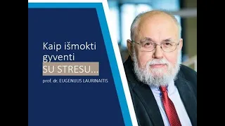 Prof. Eugenijus Laurinaitis „Kaip išmokti gyventi su stresu“.