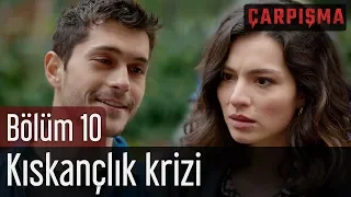 Çarpışma 10. Bölüm - Kıskançlık Krizi