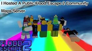 I hosted A Public Flood Escape 2 Community Maps Server.....