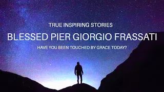 BLESSED PIER GIORGIO FRASSATI - An Encounter with this Blessed young man