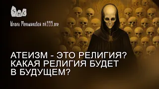 Атеизм - это религия? Какая религия будет в будущем?