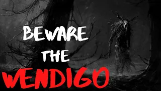 Beware the Wendigo