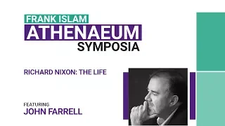 Athenaeum Symposia:  John Farrell - Richard Nixon: The Life