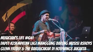 MUSICIAN’S LIFE #641 | MANGGUNG LAGI BARENG GLENN FREDLY & THE BAKUUCAKAR DI HOLYWINGS JAKARTA