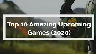 Top 10 Amazing Upcoming Games (2020) | PS4, Xbox One, PC