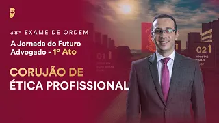 Corujão de Ética Profissional - 38º Exame de Ordem (1º Ato)