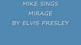 MIKE SINGS MIRAGE BY ELVIS PRESLEY