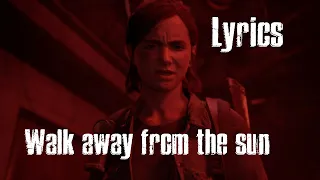 The Last Of Us Part 2 - Walk Away From The Sun (GMV- Lyric Video)