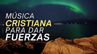 Música CRISTIANA Para Dar FUERZAS / Música Que Llena El Alma