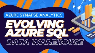 Azure Synapse Analytics: Evolving Azure SQL Data Warehouse