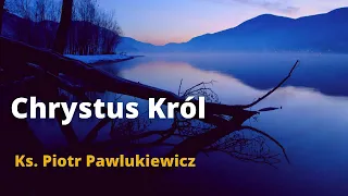 Ks Piotr Pawlukiewicz Chrystus Król
