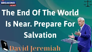 The End Of The World Is Near  Prepare For Salvation - David Jeremiah