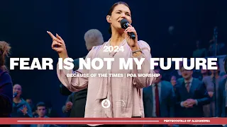 Fear is Not My Future | Because of the Times 2024 - POA Worship