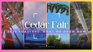 Cedar Fair 2025 Coasters - What We Know Now