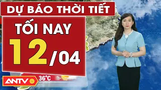 Dự báo thời tiết tối nay 12/4: Nam bộ nắng nóng kéo dài: Bắc bộ có mưa nhỏ vài nơi, sương mù rải rác