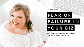 Overcoming Fear of Failure For Business Owners (Mindset is Everything!)