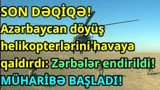 Azərbaycan döyüş helikopterlərini havaya qaldırdı: Zərbələr endirildi