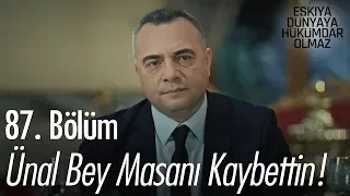 Ünal bey masanı kaybettin! - Eşkıya Dünyaya Hükümdar Olmaz 87. Bölüm