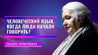 Человеческий язык. Когда люди начали говорить? Татьяна Черниговская