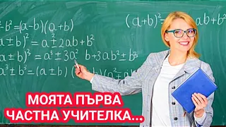 МОЯТА ПЪРВА ЧАСТНА УЧИТЕЛКА... ЗАКЪСАХ С МАТЕМАТИКАТА И СЕ НАЛОЖИ ДА ВЗЕМА УРОК...УЧИТЕЛКАТА БЕШЕ...