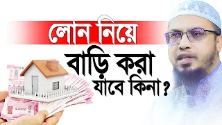 লোন নিয়ে বাড়ি করা যাবে ?। Sheikh Ahmadullah