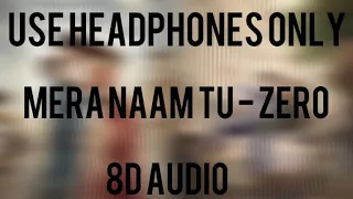 Mere Naam Tu Full Song (8D AUDIO) | ZERO