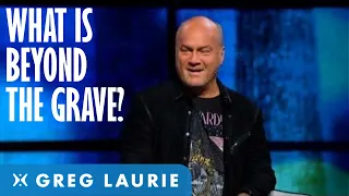 What Happens Beyond the Grave? (With Greg Laurie)