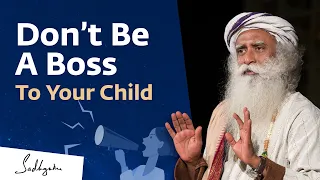 Don’t Be A Boss To Your Child | Parenting Tip | Sadhguru