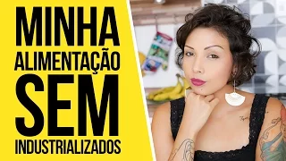 TUDO SOBRE MINHA ALIMENTAÇÃO SEM INDUSTRIALIZADOS