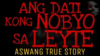 ANG DATI KONG NOBYO SA LEYTE | Aswang True Story