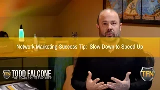 Network Marketing Success Tip:  Slow Down to Speed Up