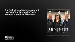 The Guilty Feminist Culture Club: In the Eye of the Storm with Yanis Varoufakis and Raoul Martinez