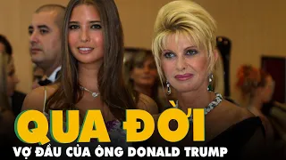 Người vợ đầu tiên của ông Donald Trump qua đời